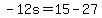 -12s=15-27