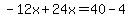 -12x%2B24x=40-4
