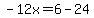 -12x=6-24