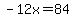 -12x=84