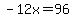 -12x=96