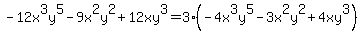 -12x%5E3y%5E5+-+9x%5E2y%5E2+%2B+12xy%5E3+=+3%2A%28-4x%5E3y%5E5+-+3x%5E2y%5E2+%2B+4xy%5E3%29