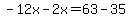 -12x-2x=63-35