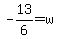 -13%2F6+=+w
