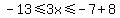 -13%3C=3x%3C=-7%2B8