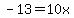 -13=10x