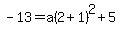 -13+=+a%282%2B1%29%5E2+%2B5