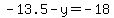 -13.5-y=-18