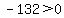 -132%3E0+