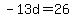 -13d=26