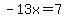 -13x=7