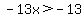 \"-13x%3E-13\"