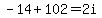 -14%2B102=2i