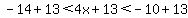 -14%2B13%3C4x%2B13%3C-10%2B13