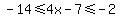 -14%3C=4x-7%3C=-2