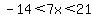 -14%3C7x%3C21