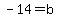 -14=b