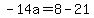 -14a=8-21