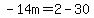 -14m=2-30