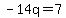 -14q=7