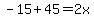 -15%2B45=2x