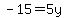 -15=5y