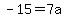 -15=7a