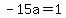 -15a=1