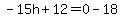-15h%2B12=0-18
