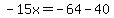 -15x=-64-40