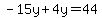 -15y%2B4y=44