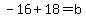 -16%2B18=b
