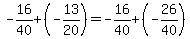 -16%2F40%2B%28-13%2F20%29=-16%2F40%2B%28-26%2F40%29