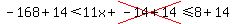 \"-168%2B+14+%3C+11x+%2Bcross%28-14%2B14%29++%3C+=+8%2B+14\"