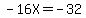 -16X=-32