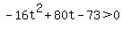 -16t%5E2%2B80t-73%3E0