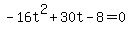 -16t%5E2+%2B+30t+-+8+=+0
