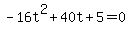 -16t%5E2+%2B+40t+%2B+5+=+0