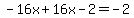 -16x%2B16x-2=-2
