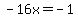 -16x=-1