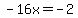 -16x=-2