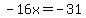 -16x=-31