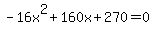 -16x%5E2%2B160x%2B270+=+0