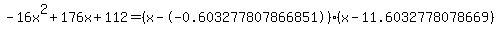 -16x%5E2%2B176x%2B112+=+%28x--0.603277807866851%29%2A%28x-11.6032778078669%29