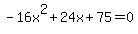 -16x%5E2%2B24x%2B75+=+0