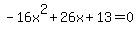 -16x%5E2%2B26x%2B13+=+0