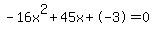 -16x%5E2%2B45x%2B-3+=+0