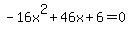 -16x%5E2%2B46x%2B6+=+0