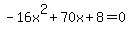 -16x%5E2%2B70x%2B8+=+0