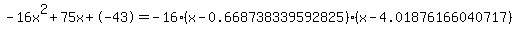 -16x%5E2%2B75x%2B-43+=+-16%28x-0.668738339592825%29%2A%28x-4.01876166040717%29